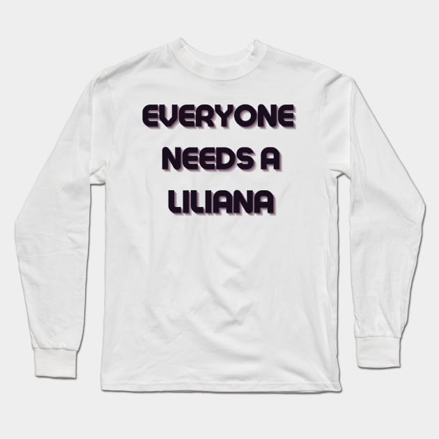 Liliana Name Design Everyone Needs A Liliana Long Sleeve T-Shirt by Alihassan-Art